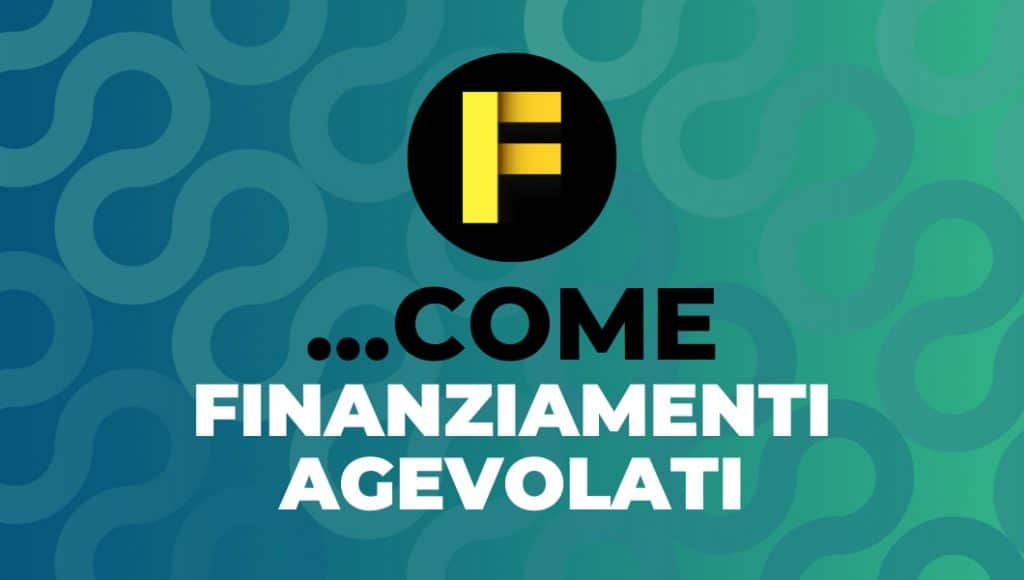 F…come Finanziamenti Agevolati – cosa sono e come usarli al meglio